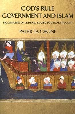 God's Rule - Government and Islam: Six Centuries of Medieval Islamic Political Thought (Paperback)
