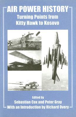 Air Power History: Turning Points from Kitty Hawk to Kosovo (Studies in Air Power)