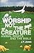 Worship Not the Creature: Animal Rights and the Bible