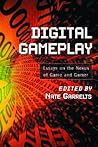 Digital Gameplay: Essays on the Nexus of Game and Gamer