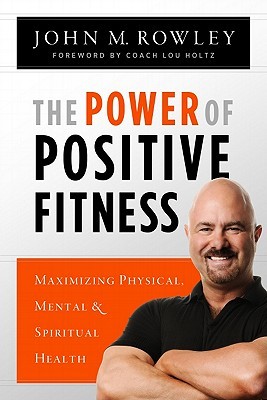 The Power of Positive Fitness: Maximizing Physical, Mental & Spiritual Health (Paperback)