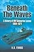 Beneath the Waves: A History of HM Submarine Losses 1904 - 1971