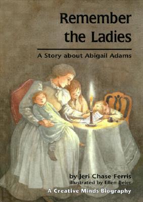 Remember the Ladies: A Story About Abigail Adams (Creative Minds Biography)