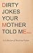 Dirty Jokes Your Mother Told Me: A Collection of Short-Ass Fiction