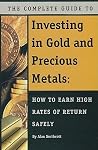The Complete Guide to Investing in Gold and Precious Metals How to Earn High Rates of Return Safely