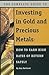 The Complete Guide to Investing in Gold and Precious Metals How to Earn High Rates of Return Safely