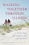 Walking Together Through Illness: Twelve Steps for Caregivers And Care Receivers