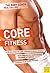 Core Fitness: Ultimate Guide to Achieving Peak Level Fitness with Australia's Body Coach (The Body Coach series)