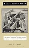 A Hitler Youth in Poland: The Nazi Children's Evacuation Program During World War II (Jewish Lives) A Hitler Youth in Poland: The Nazi Children's Evacuation Program During World War II (Jewish Lives)