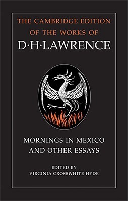 Mornings in Mexico and Other Essays (The Cambridge Edition of the Works of D. H. Lawrence)