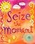 Sieze the Moment