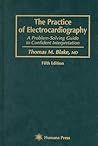 The Practice of Electrocardiography: A Problem-Solving Guide to Confident Interpretation The Practice of Electrocardiography: A Problem-Solving Guide to Confident Interpretation