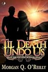 Til Death Undo Us by Morgan Q. O'Reilly