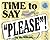Time to Say "Please"!