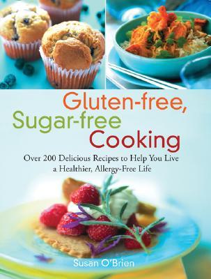 Gluten-free, Sugar-free Cooking: Over 200 Delicious Recipes to Help You Live a Healthier, Allergy-Free Life (Paperback)