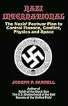 Nazi International: The Nazis' Postwar Plan to Control the Worlds of Science, Finance, Space, and Conflict