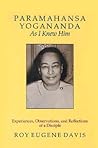 Paramahansa Yogananda As I Knew Him: Experiences, Observations, And Reflections of a Disciple Paramahansa Yogananda As I Knew Him: Experiences, Observations, And Reflections of a Disciple