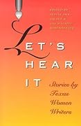 Let's Hear It: Stories by Texas Women Writers (Tarleton State University Southwestern Studies in the Humanities, No. 16)