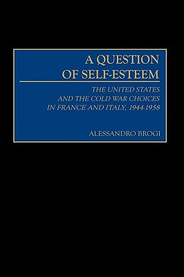 A Question of Self-Esteem: The United States and the Cold War Choices in France and Italy, 1944-1958 (Hardcover)