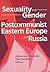 Sexuality and Gender in Postcommunist Eastern Europe and Russia (Human Sexuality (Hardcover))