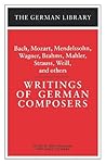 Writings of German Composers: Bach, Mozart, Mendelssohn, Wagner, Brahms, Mahler, Strauss, Weill, and (German Library)