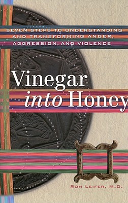 Vinegar into Honey: Seven Steps to Understanding and Transforming Anger, Aggression, and Violence (Paperback)