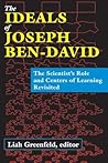 The Ideals of Joseph Ben-David: The Scientist's Role and Centers of Learning Revisited The Ideals of Joseph Ben-David: The Scientist's Role and Centers of Learning Revisited