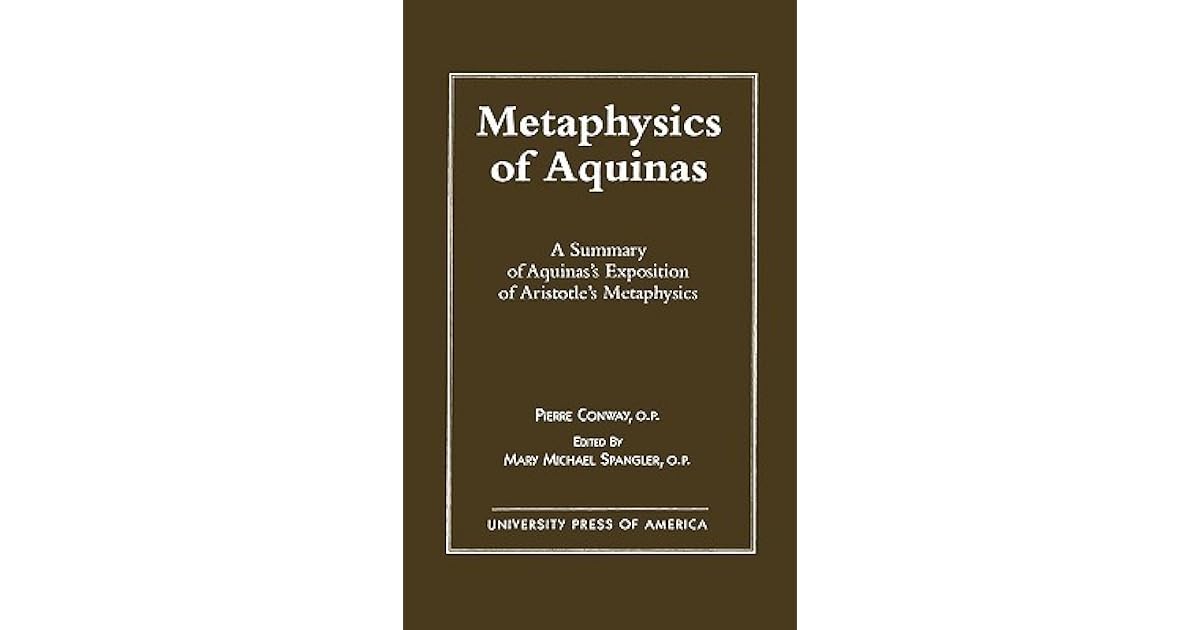 Metaphysics Of Aquinas A Summary Of Aquinas S Exposition Of Aristotle S Metaphysics By Pierre Conway