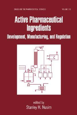 Active Pharmaceutical Ingredients: Development, Manufacturing, and Regulation (Drugs and the Pharmaceutical Sciences)