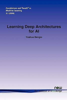 Learning Deep Architectures for AI (Foundations and Trends(r) in Machine Learning)