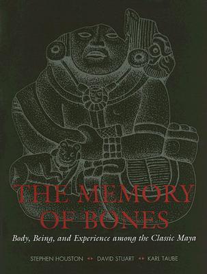 The Memory of Bones: Body, Being, and Experience among the Classic Maya (Hardcover)