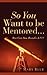 So You Want To Be Mentored... by Mary Blue