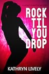 Rock Til You Drop by Kathryn Lively