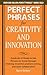Perfect Phrases for Creativity and Innovation: Hundreds of Ready-to-Use Phrases for Break-Through Thinking, Problem Solving, and Inspiring Team Collaboration (Perfect Phrases Series)