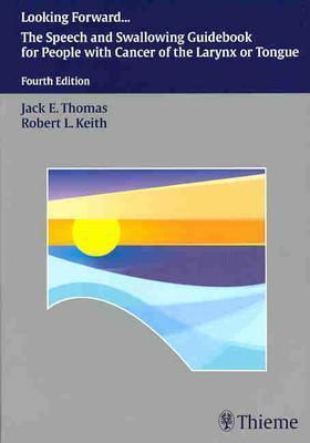 Looking Forward: The Speech and Swallowing Guidebook for People with Cancer of the Larynx or Tongue (Paperback)
