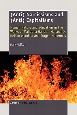 (Anti) Narcissisms and (Anti) Capitalisms: Human Nature and Education in the Works of Mahatma Gandhi, Malcolm X, Nelson Mandela and Jurgen Habermas
