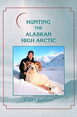Hunting the Alaskan High Arctic: Big-Game Hunting for Grizzly, Dall Sheep, Moose, Caribou, and Polar Bear in the Arctic Circle (Hardcover)