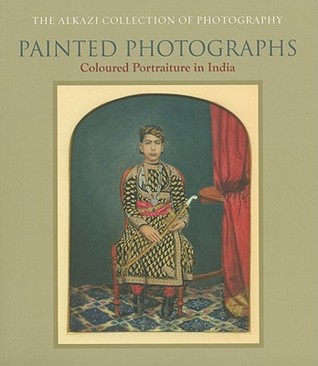 Painted Photographs: Coloured Portraiture in India (Paperback)
