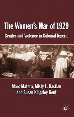 The Women's War of 1929: Gender and Violence in Colonial Nigeria (Hardcover)