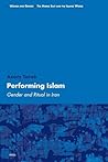 Performing Islam: Gender and Ritual in Iran (Women and Gender: The Middle East and the Islamic World, 4) Performing Islam: Gender and Ritual in Iran (Women and Gender: The Middle East and the Islamic World, 4)