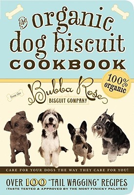 The Organic Dog Biscuit Cookbook: Over 100 "Tail Wagging" Recipes (Hardcover)