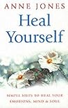 Heal Yourself : Simple Steps to Heal Your Emotions, Mind and Soul