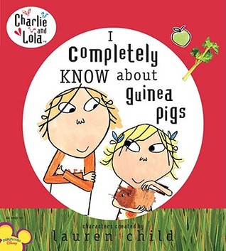 I completely KNOW about guinea pigs (Charlie and Lola)