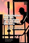 Globalization and the Perceptions of American Workers Globalization and the Perceptions of American Workers