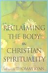 Reclaiming the Body in Christian Spirituality Reclaiming the Body in Christian Spirituality
