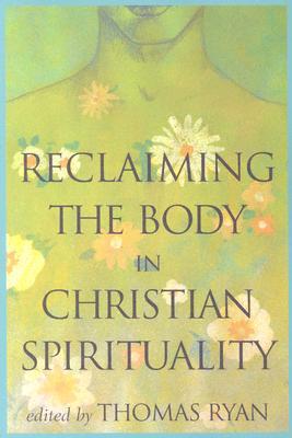 Reclaiming the Body in Christian Spirituality (Paperback)