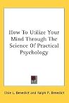 How To Utilize Your Mind Through The Science Of Practical Psychology How To Utilize Your Mind Through The Science Of Practical Psychology