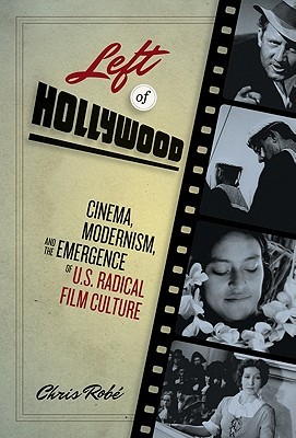 Left of Hollywood: Cinema, Modernism, and the Emergence of U.S. Radical Film Culture (Hardcover)
