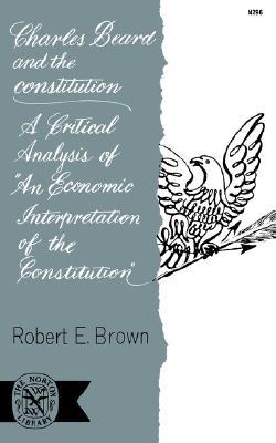 Charles Beard and the Constitution: A Critical Analysis of An Economic Interpretation of the Constitution (Paperback)