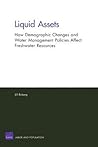 Liquid Assets: How Demographic Changes and Water Management Policies Affect Freshwater Resources (Rand Corporation Monograph)